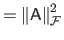 $\displaystyle = \left \Vert \mathsf{A}\right \Vert _\mathcal{F}^2$