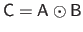 $ \mathsf{C} = \mathsf{A} \odot \mathsf{B}$