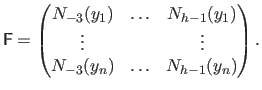 $\displaystyle \mathsf{F} = \begin{pmatrix}N_{-3}(y_1) & \ldots & N_{h-1}(y_1)  \vdots & & \vdots  N_{-3}(y_n) & \ldots & N_{h-1}(y_n)  \end{pmatrix}.$