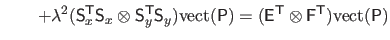 $\displaystyle \qquad + \lambda^2 (\mathsf{S}_x^\mathsf{T}\mathsf{S}_x \otimes \...
... (\mathsf{E}^\mathsf{T}\otimes \mathsf{F}^\mathsf{T}) \mathrm{vect}(\mathsf{P})$