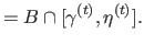 $\displaystyle = B \cap [ \gamma^{(t)},\eta^{(t)} ].$