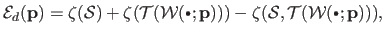 $\displaystyle \mathcal{E}_d(\mathbf{p}) = \zeta(\mathcal {S}) + \zeta(\mathcal ...
...athcal {T}(\mathcal {W}(\textrm{\raisebox{1pt}{\tiny$\bullet$}}; \mathbf{p}))),$