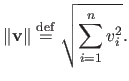 $\displaystyle \Vert \mathbf{v} \Vert \stackrel{\mathrm{def}}{=} \sqrt{\sum_{i=1}^n v_i^2}.$
