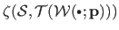 $ \zeta(\mathcal {S} , \mathcal {T}(\mathcal {W}(\textrm{\raisebox{1pt}{\tiny $\bullet$}}; \mathbf{p})))$