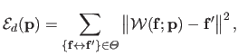 $\displaystyle \mathcal{E}_d(\mathbf{p}) = \sum_{\{\mathbf{f} \leftrightarrow \m...
...\left \Vert \mathcal {W}(\mathbf{f} ; \mathbf{p}) - \mathbf{f}' \right \Vert^2,$