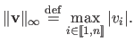 $\displaystyle \Vert \mathbf{v} \Vert_\infty \stackrel{\mathrm{def}}{=} \max_{i \in \llbracket 1,n \rrbracket } \vert v_i \vert.$