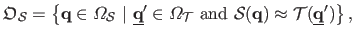 $\displaystyle \mathfrak{O}_{\mathcal {S}} = \left \{ \mathbf{q} \in \Omega_{\ma...
...athcal {S}(\mathbf{q}) \approx \mathcal {T}(\underline{\mathbf{q}}') \right \},$