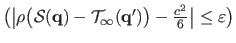 $ \big( \big\vert \rho \big(\mathcal {S}(\mathbf{q}) - \mathcal {T}_\infty(\mathbf{q}')\big) - \frac{c^2}{6} \big\vert \leq \varepsilon \big)$