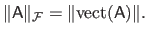 $\displaystyle \Vert \mathsf{A} \Vert_\mathcal{F}= \Vert \mathrm{vect}(\mathsf{A}) \Vert.$