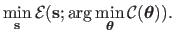 $\displaystyle \min_{\mathbf{s}} \mathcal {E}(\mathbf{s} ; \arg \min_{\mathbold{\theta}} \mathcal {C}(\mathbold{\theta})).$