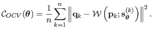 $\displaystyle \mathcal {C}_{OCV}(\mathbold{\theta}) = \frac{1}{n} \sum_{k=1}^n ...
...eft( \mathbf{p}_k ; \mathbf{s}_{\mathbold{\theta}}^{(k)} \right) \right\Vert^2.$