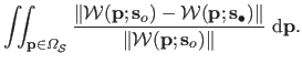 $\displaystyle \iint_{\mathbf{p} \in \Omega_{\mathcal {S}}} \frac{\Vert \mathcal...
...ert}{\Vert\mathcal {W}(\mathbf{p} ; \mathbf{s}_o)\Vert}  \mathrm d \mathbf{p}.$