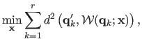 $\displaystyle \min_{\mathbf{x}} \sum_{k=1}^r d^2 \left ( \mathbf{q}'_k, \mathcal {W}(\mathbf{q}_k ; \mathbf{x}) \right ),$