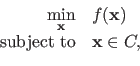 \begin{displaymath}\begin{array}{rl} \displaystyle \min_{\mathbf{x}} & f(\mathbf{x})   \textrm{subject to} & \mathbf{x} \in C, \end{array}\end{displaymath}