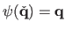 $ \psi(\check{\mathbf{q}}) = \mathbf{q}$