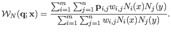 $\displaystyle \mathcal {W}_N(\mathbf{q} ; \mathbf{x}) = \frac{\sum_{i=1}^m \sum...
..._{i,j} w_{i,j} N_i(x) N_j(y)}{\sum_{i=1}^m \sum_{j=1}^n w_{i,j} N_i(x) N_j(y)}.$