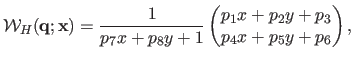 $\displaystyle \mathcal {W}_H(\mathbf{q} ; \mathbf{x}) = \frac{1}{p_7 x + p_8 y ...
...egin{pmatrix}
 p_1 x + p_2 y + p_3  
 p_4 x + p_5 y + p_6  
 \end{pmatrix},$