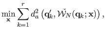 $\displaystyle \min_{\mathbf{x}} \sum_{k=1}^r d_a^2 \left( \mathbf{q}'_k, \check{\mathcal {W}_N}(\mathbf{q}_k ; \mathbf{x}) \right),$