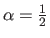 $ \alpha = \frac{1}{2}$