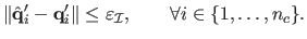 $\displaystyle \Vert \hat{\mathbf{q}}_i' - \mathbf{q}_i' \Vert \leq \varepsilon_{\mathcal {I}}, \qquad \forall i
 \in \{1, \ldots, n_c\}.$