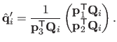 $\displaystyle \hat{\mathbf{q}}_i' = \frac{1}{\mathbf{p}_3^\mathsf{T}\mathbf{Q}_...
...\mathsf{T}\mathbf{Q}_i  
 \mathbf{p}_2^\mathsf{T}\mathbf{Q}_i
 \end{pmatrix}.$