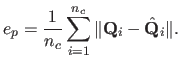 $\displaystyle e_p = \frac{1}{n_c} \sum_{i=1}^{n_c} \Vert \mathbf{Q}_i - \hat{\mathbf{Q}}_i \Vert.$