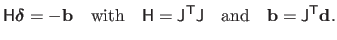 $\displaystyle \mathsf{H} \mathbold{\delta}= - \mathbf{b} \quad\textrm{with}\qua...
...\mathsf{J} \quad\textrm{and}\quad \mathbf{b} = \mathsf{J}^\mathsf{T}\mathbf{d}.$