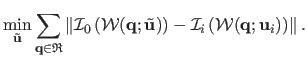 $\displaystyle \min_{\tilde{\mathbf{u}}}
\sum_{\mathbf{q} \in \mathfrak{R}}
\l...
...athcal{I}_i \left( \mathcal{W}(\mathbf{q} ; \mathbf{u}_i) \right)
\right\Vert.$