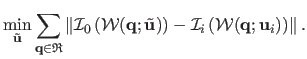 $\displaystyle \min_{\tilde{\mathbf{u}}}
 \sum_{\mathbf{q} \in \mathfrak{R}}
 \l...
...athcal{I}_i \left( \mathcal{W}(\mathbf{q} ; \mathbf{u}_i) \right)
 \right\Vert.$