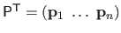 $ \mathsf{P}^\mathsf{T}= \left( \mathbf{p}_1 \; \ldots \; \mathbf{p}_n\right)$