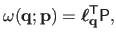 $\displaystyle \omega(\mathbf{q} ; \mathbf{p}) = \boldsymbol{\ell}_{\mathbf{q}}^\mathsf{T}\mathsf{P},$