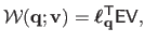 $\displaystyle \mathcal{W}(\mathbf{q} ; \mathbf{v}) = \boldsymbol{\ell}_{\mathbf{q}}^\mathsf{T}\mathsf{E} \mathsf{V},$