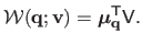 $\displaystyle \mathcal{W}(\mathbf{q} ; \mathbf{v}) = \mathbold{\mu}_{\mathbf{q}}^\mathsf{T}\mathsf{V}.$