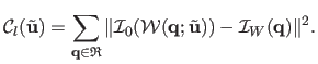 $\displaystyle \mathcal{C}_l(\tilde{\mathbf{u}}) = \sum_{\mathbf{q} \in \mathfra...
...thcal{W}(\mathbf{q} ; \tilde{\mathbf{u}})) - \mathcal{I}_W(\mathbf{q}) \Vert^2.$