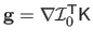 $ \mathbf{g} = \nabla\mathcal{I}_0^\mathsf{T}\mathsf{K}$