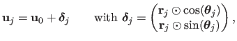 $\displaystyle \mathbf{u}_j = \mathbf{u}_0 + \mathbold{\delta}_j
 \qquad \textrm...
...bold{\theta}_j)  \mathbf{r}_j \odot \sin(\mathbold{\theta}_j)
 \end{pmatrix},$