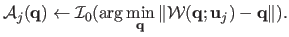 $\displaystyle \mathcal{A}_j(\mathbf{q}) \leftarrow \mathcal{I}_0(\arg \min_{\ma...
...}} \left\Vert \mathcal{W}(\mathbf{q} ; \mathbf{u}_j) - \mathbf{q} \right\Vert).$