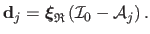 $\displaystyle \mathbf{d}_j = {\boldsymbol{\xi}}_\mathfrak{R} \left( \mathcal{I}_0 - \mathcal{A}_j \right).$