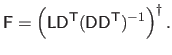 $\displaystyle \mathsf{F} = \left(\mathsf{L} \mathsf{D}^\mathsf{T}(\mathsf{D} \mathsf{D}^\mathsf{T})^{-1}\right)^\dagger .$