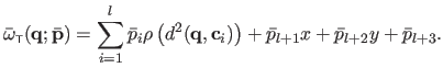 $\displaystyle \bar{\omega}_{\scriptscriptstyle \mathsf{T}}(\mathbf{q} ; \bar{\m...
...{q} , \mathbf{c}_i)\right) + \bar{p}_{l+1} x + \bar{p}_{l+2}y + \bar{p}_{l+3}.$