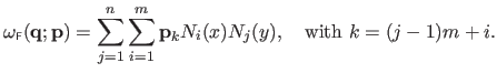 $\displaystyle \omega_{\scriptscriptstyle \mathsf{F}}(\mathbf{q} ; \mathbf{p}) =...
...}^n \sum_{i=1}^m \mathbf{p}_k N_i(x) N_j(y), \quad \textrm{with } k = (j-1)m+i.$