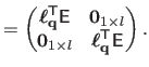 $\displaystyle =
 \begin{pmatrix}
 \boldsymbol{\ell}_{\mathbf{q}}^\mathsf{T}\mat...
...\times l} & \boldsymbol{\ell}_{\mathbf{q}}^\mathsf{T}\mathsf{E}
 \end{pmatrix}.$