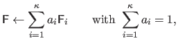 $\displaystyle \mathsf{F} \leftarrow \sum_{i=1} ^\kappa a_i \mathsf{F}_i \qquad\textrm{with } \sum_{i=1} ^\kappa a_i=1,$