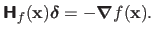 $\displaystyle \boldsymbol{\mathsf{H}}_f(\mathbf{x}) \mathbold{\delta}= -\boldsymbol{\nabla}f(\mathbf{x}).$