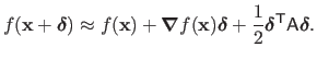 $\displaystyle f(\mathbf{x} + \mathbold{\delta}) \approx f(\mathbf{x}) + \boldsy...
...{\delta}+ \frac{1}{2} \mathbold{\delta}^\mathsf{T}\mathsf{A} \mathbold{\delta}.$