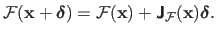 $\displaystyle \mathcal {F}(\mathbf{x} + \mathbold{\delta}) = \mathcal {F}(\mathbf{x}) + \boldsymbol{\mathsf{J}}_{\mathcal {F}}(\mathbf{x}) \mathbold{\delta}.$