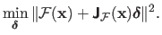 $\displaystyle \min_{\mathbold{\delta}} \Vert \mathcal {F}(\mathbf{x}) + \boldsymbol{\mathsf{J}}_{\mathcal {F}}(\mathbf{x}) \mathbold{\delta}\Vert^2.$