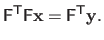 $\displaystyle \mathsf{F}^\mathsf{T}\mathsf{F} \mathbf{x} = \mathsf{F}^\mathsf{T}\mathbf{y}.$