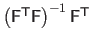 $ \left( \mathsf{F}^\mathsf{T}\mathsf{F} \right)^{-1}\mathsf{F}^\mathsf{T}$