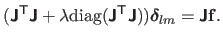 $\displaystyle (\boldsymbol{\mathsf{J}}^\mathsf{T}\boldsymbol{\mathsf{J}}+ \lamb...
...mbol{\mathsf{J}}) ) \mathbold{\delta}_{lm} = \boldsymbol{\mathsf{J}}\mathbf{f}.$